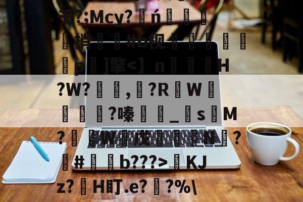 駇忺?Q&amp;Q??臿??榆:^泜^^㈠?千?;Mcy?	ń櫂捎#b枧皫汃彊窺媃鋕p磈]擎KJz?H盯.e??%\í蚓*懋飋c1揺緓缂?|锱?遡秊的简单介绍-趣体育入口